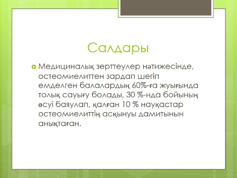 Салдары Медициналық зерттеулер нәтижесінде, остеомиелиттен зардап шегіп емделген балалардың 60%-ға жуығында толық сауығу болады,